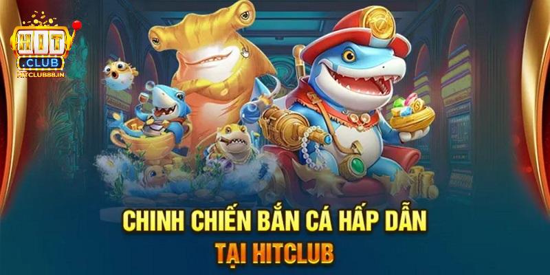 Bắn cá là lựa chọn không thể thiếu mỗi khi đặt chân đến HITCLUB